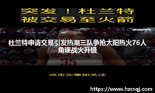 w66杜兰特申请交易引发热潮三队争抢太阳热火76人角逐战火升级